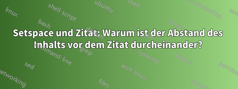 Setspace und Zitat: Warum ist der Abstand des Inhalts vor dem Zitat durcheinander?