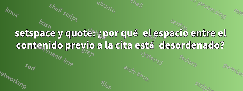 setspace y quote: ¿por qué el espacio entre el contenido previo a la cita está desordenado?