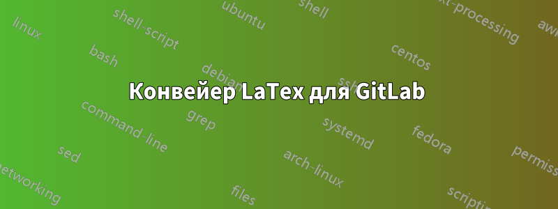 Конвейер LaTex для GitLab