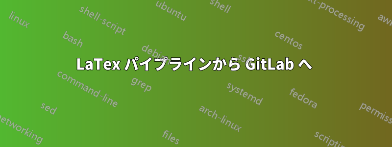LaTex パイプラインから GitLab へ