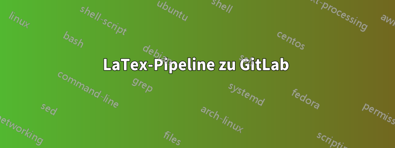 LaTex-Pipeline zu GitLab