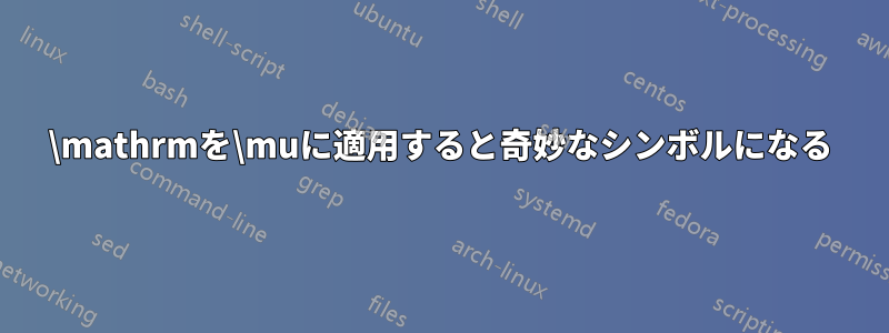 \mathrmを\muに適用すると奇妙なシンボルになる