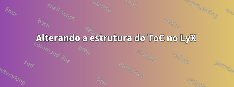 Alterando a estrutura do ToC no LyX