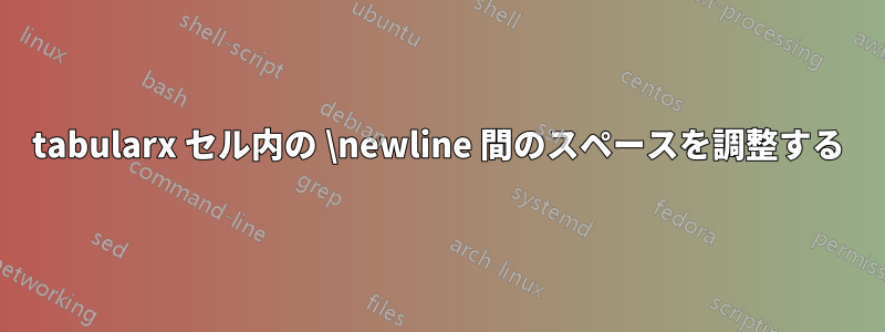 tabularx セル内の \newline 間のスペースを調整する
