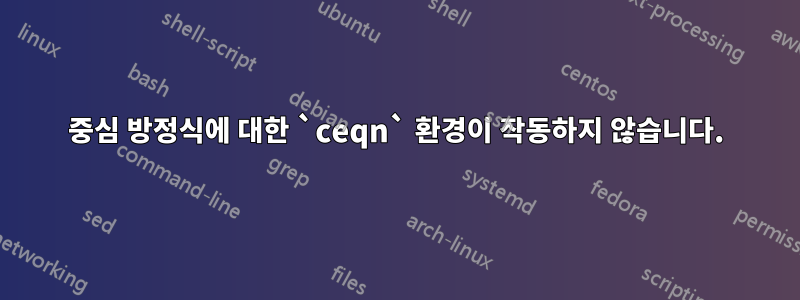 중심 방정식에 대한 `ceqn` 환경이 작동하지 않습니다.