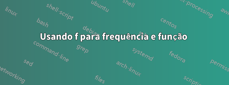 Usando f para frequência e função
