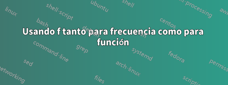 Usando f tanto para frecuencia como para función