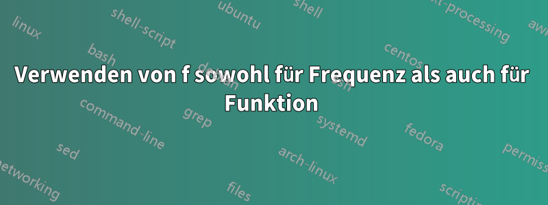 Verwenden von f sowohl für Frequenz als auch für Funktion