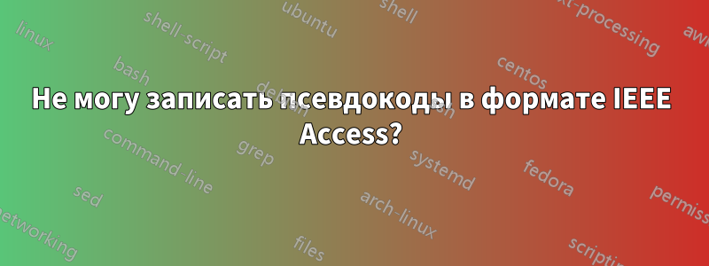 Не могу записать псевдокоды в формате IEEE Access?