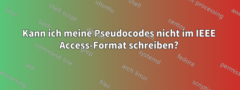 Kann ich meine Pseudocodes nicht im IEEE Access-Format schreiben?