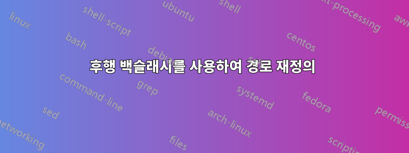후행 백슬래시를 사용하여 경로 재정의