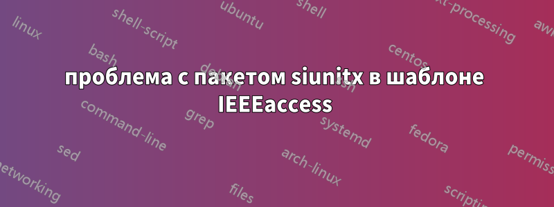 проблема с пакетом siunitx в шаблоне IEEEaccess