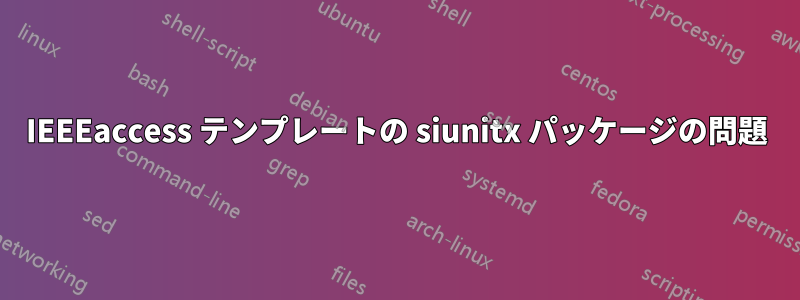IEEEaccess テンプレートの siunitx パッケージの問題