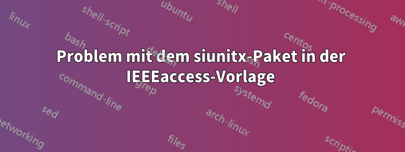 Problem mit dem siunitx-Paket in der IEEEaccess-Vorlage