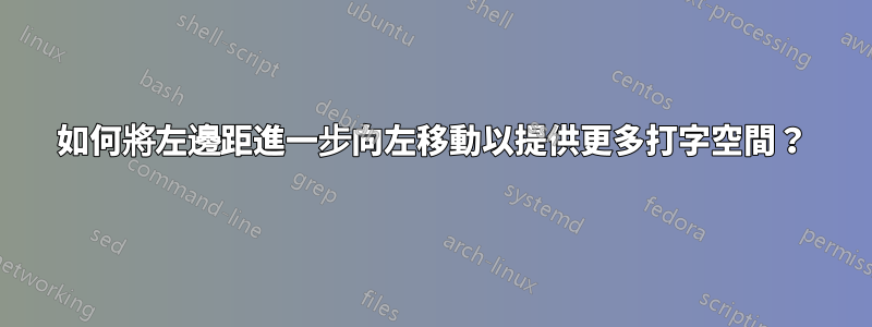 如何將左邊距進一步向左移動以提供更多打字空間？