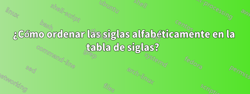 ¿Cómo ordenar las siglas alfabéticamente en la tabla de siglas? 