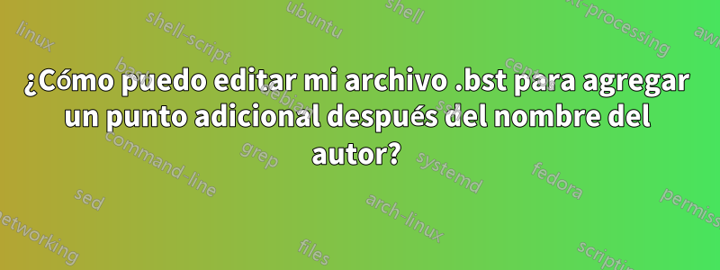 ¿Cómo puedo editar mi archivo .bst para agregar un punto adicional después del nombre del autor?