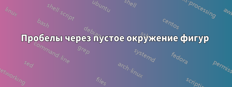 Пробелы через пустое окружение фигур