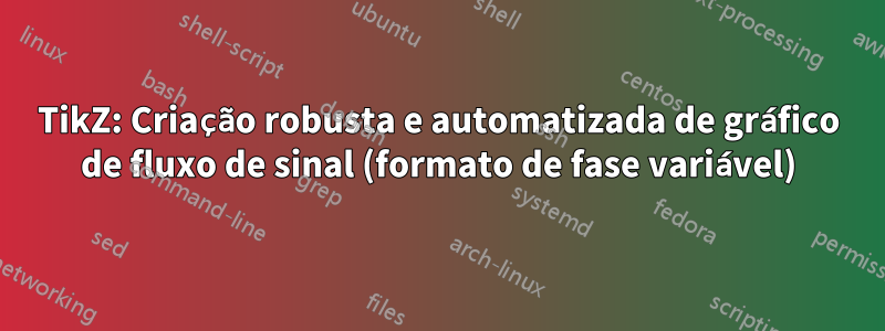 TikZ: Criação robusta e automatizada de gráfico de fluxo de sinal (formato de fase variável)