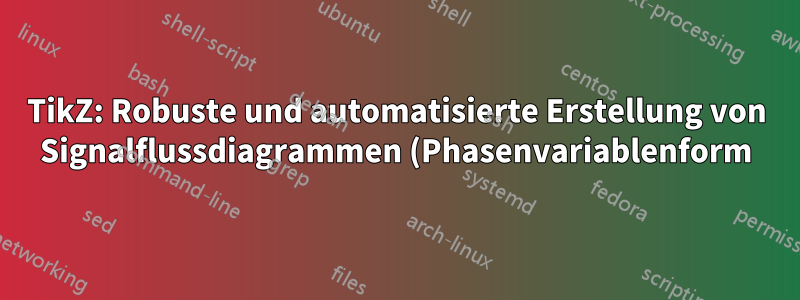 TikZ: Robuste und automatisierte Erstellung von Signalflussdiagrammen (Phasenvariablenform)