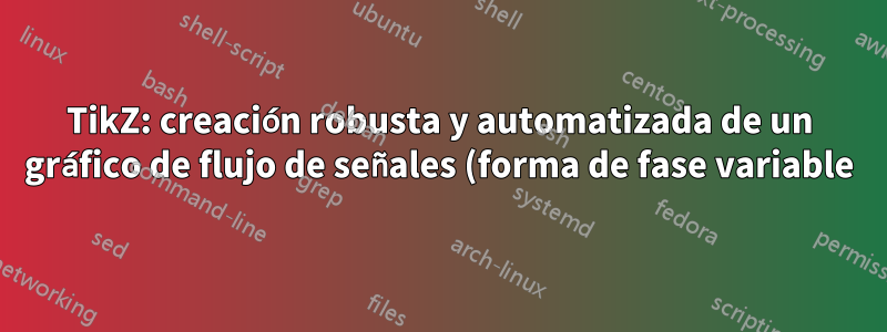 TikZ: creación robusta y automatizada de un gráfico de flujo de señales (forma de fase variable)