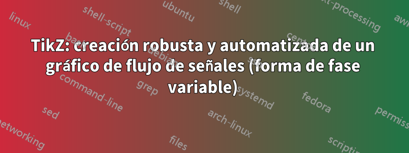 TikZ: creación robusta y automatizada de un gráfico de flujo de señales (forma de fase variable)
