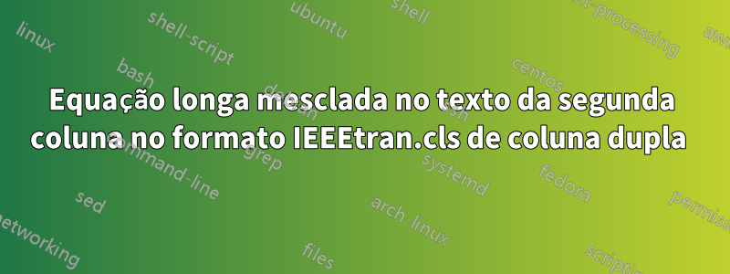Equação longa mesclada no texto da segunda coluna no formato IEEEtran.cls de coluna dupla 