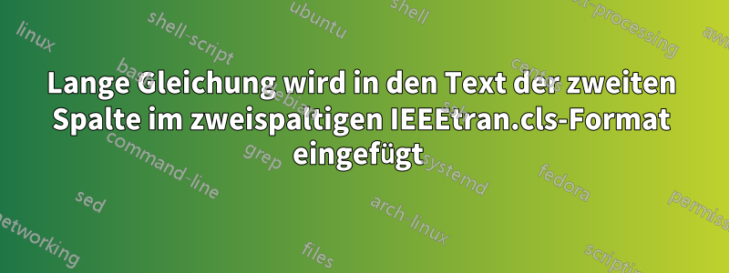 Lange Gleichung wird in den Text der zweiten Spalte im zweispaltigen IEEEtran.cls-Format eingefügt 