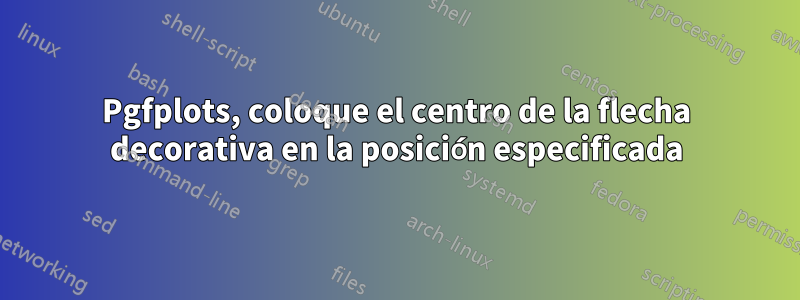 Pgfplots, coloque el centro de la flecha decorativa en la posición especificada