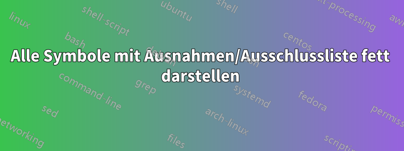Alle Symbole mit Ausnahmen/Ausschlussliste fett darstellen