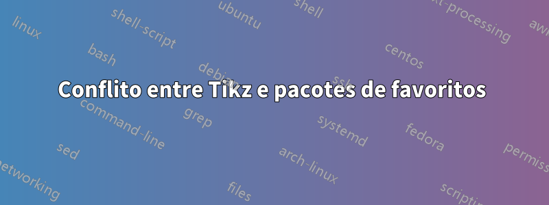 Conflito entre Tikz e pacotes de favoritos