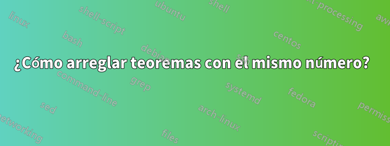 ¿Cómo arreglar teoremas con el mismo número? 