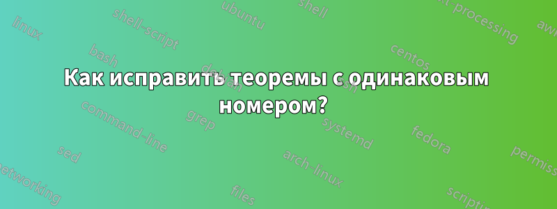 Как исправить теоремы с одинаковым номером? 