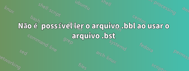 Não é possível ler o arquivo .bbl ao usar o arquivo .bst