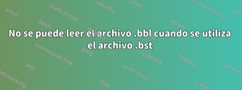No se puede leer el archivo .bbl cuando se utiliza el archivo .bst