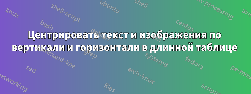 Центрировать текст и изображения по вертикали и горизонтали в длинной таблице