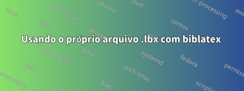 Usando o próprio arquivo .lbx com biblatex