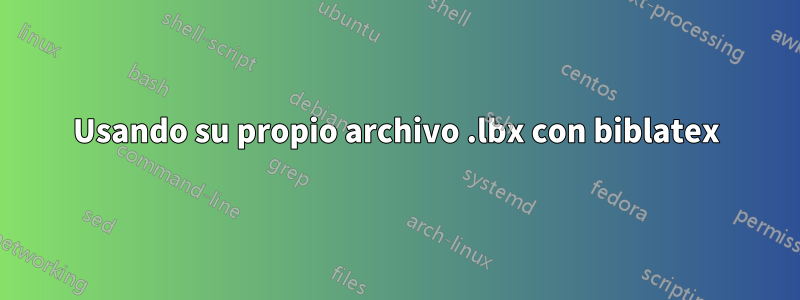 Usando su propio archivo .lbx con biblatex