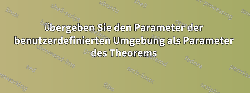 Übergeben Sie den Parameter der benutzerdefinierten Umgebung als Parameter des Theorems