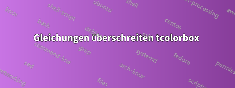 Gleichungen überschreiten tcolorbox