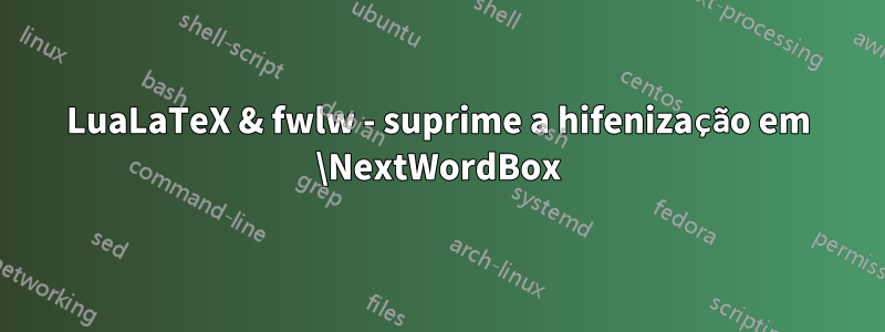 LuaLaTeX & fwlw - suprime a hifenização em \NextWordBox