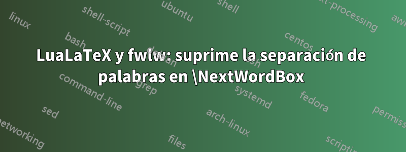 LuaLaTeX y fwlw: suprime la separación de palabras en \NextWordBox