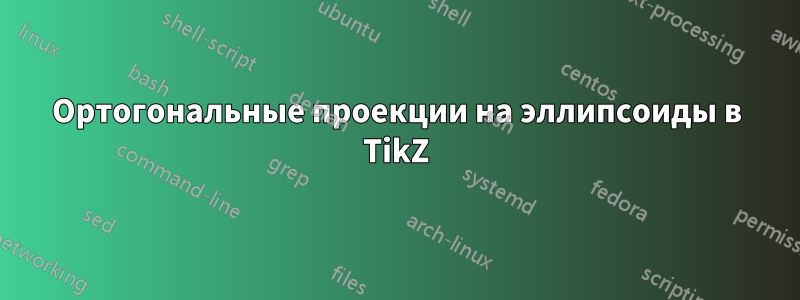 Ортогональные проекции на эллипсоиды в TikZ