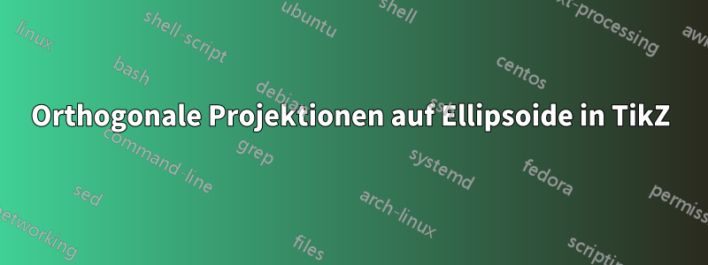 Orthogonale Projektionen auf Ellipsoide in TikZ