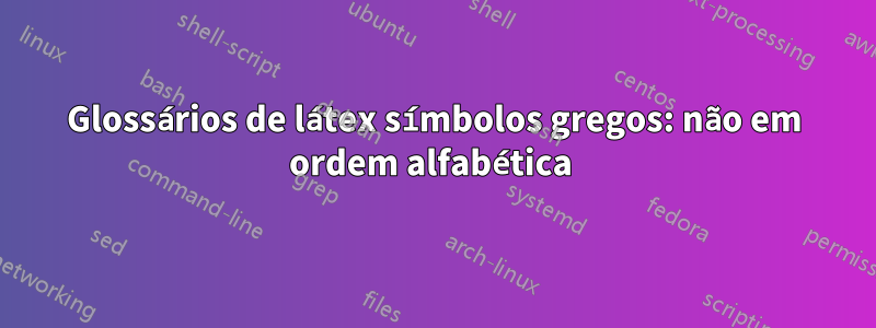 Glossários de látex símbolos gregos: não em ordem alfabética 