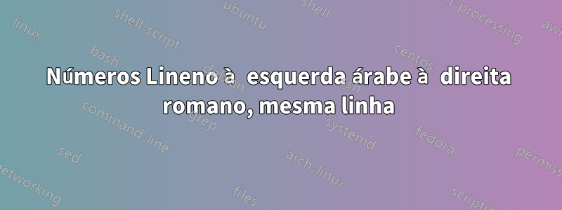 Números Lineno à esquerda árabe à direita romano, mesma linha