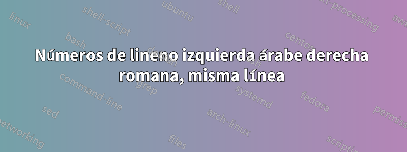 Números de lineno izquierda árabe derecha romana, misma línea