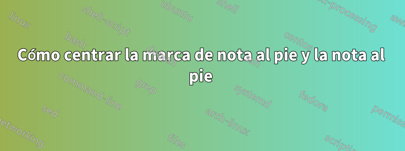 Cómo centrar la marca de nota al pie y la nota al pie