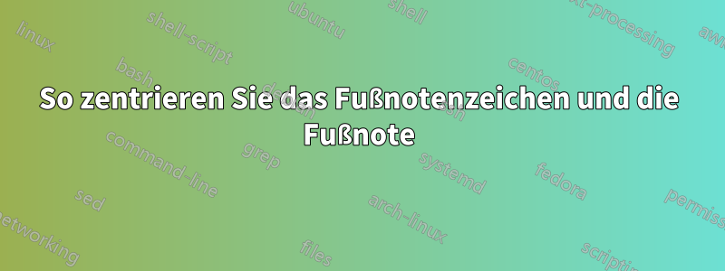 So zentrieren Sie das Fußnotenzeichen und die Fußnote