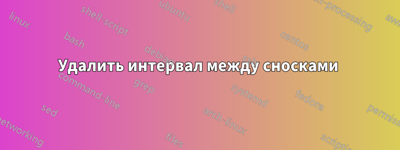 Удалить интервал между сносками